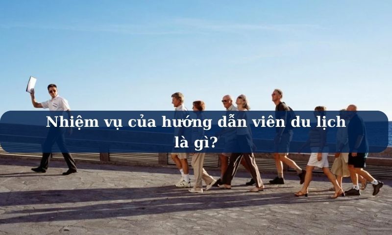 nhiệm vụ của hướng dẫn viên du lịch