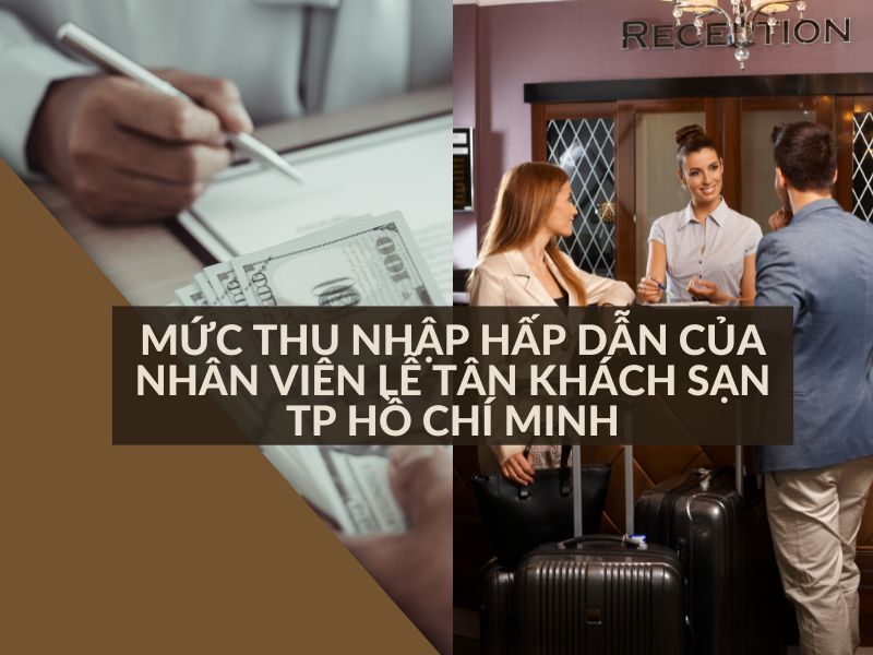 Mức thu nhập hấp dẫn của nhân viên lễ tân khách sạn TP Hồ Chí Minh