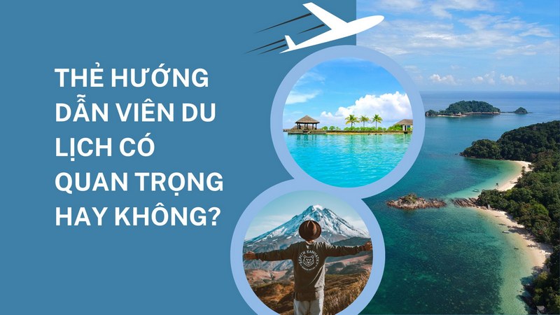 Thẻ Hướng Dẫn Viên Du Lịch Có Quan Trọng Hay Không?